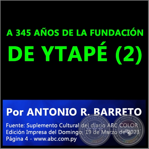 A 345 AÑOS DE LA FUNDACIÓN DE YTAPÉ (2) - Por ANTONIO RAMÓN BARRETO - Domingo, 19 de Marzo de 2023